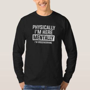 T-shirt Physiquement je suis ici Mentalement je suis Woodw