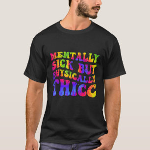 T-shirt Physiquement Thicc Et Mentalement Maladie Tie Dye 