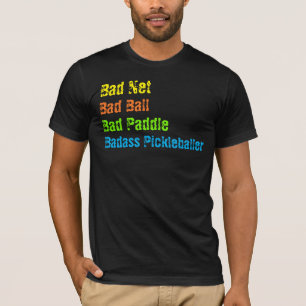 T-shirt Pickleball - Bad Net, Bad Ball, Bad Paddle, Bad A