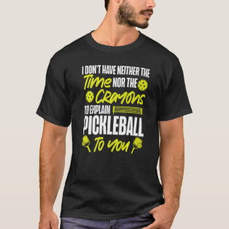 T-shirt Pickleball I Don't Have Neither The Time Nor The C