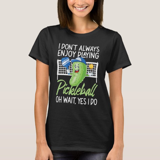 T-shirt Pickleball Pickle I Don't Always Enjoy Playing Pic (Devant)