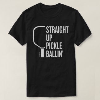 T-Shirt Pickleball "Stright Up Pickle Ballin"