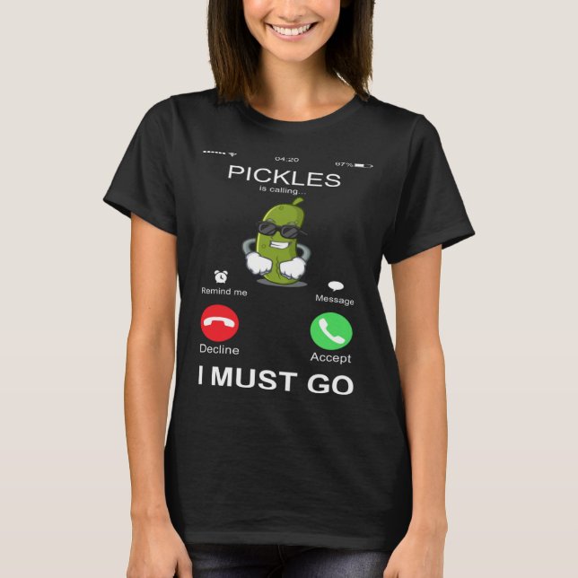 T-shirt Pickles Is Calling I Must Go  Phone Screen  Humor (Devant)