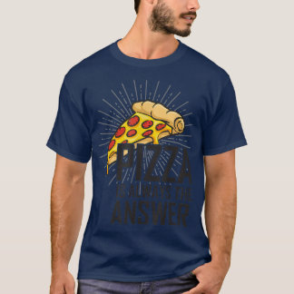 T-shirt Pizza est toujours la réponse que j'aime pizza pou