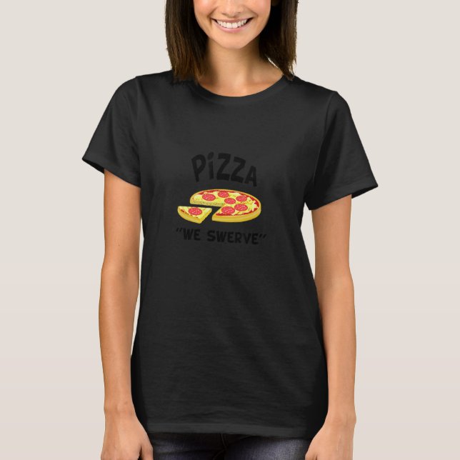 T-shirt Pizza We Swerve   Pizza Hotdog Food   (Devant)