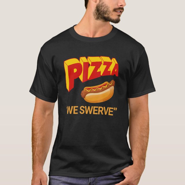 T-shirt Pizza We Swerve  Pizza Hotdog Food  3 (Devant)