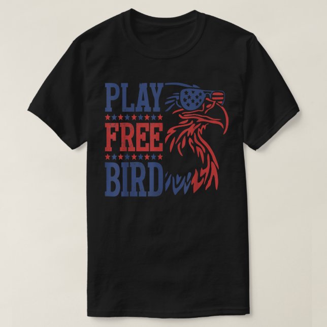 T-shirt Play Free Bird Patriotic Eagle 4th of July America (Design devant)