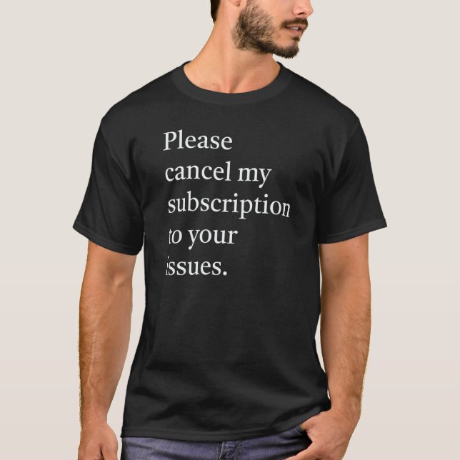 T-shirt Please cancel my subsription to your issues   (Devant)