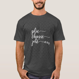 T-shirt Plie Chasse Jete All Day Dance Ballet Dancer Gift 
