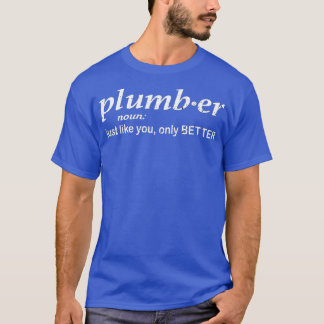 T-shirt Plumber just like you only better funny plumber
