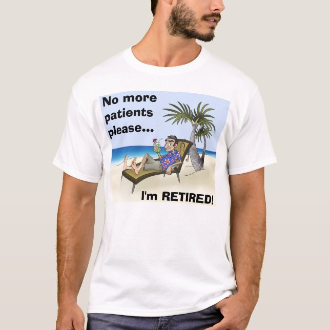 T-shirt Plus de patients ne satisfont…, je SUIS RETIRÉS ! (Devant)