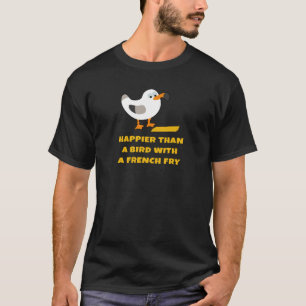 T-shirt plus heureux qu'un oiseau avec des pommes frites