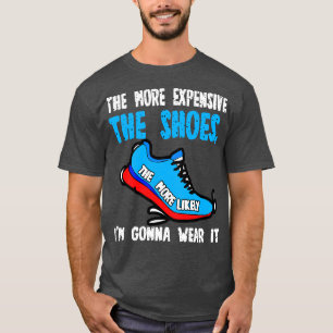T-shirt Plus Les Chaussures Sont Chères, Plus Je Vais Prob
