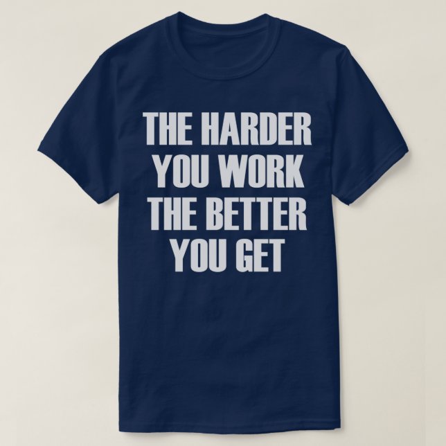 T-shirt Plus Vous Travaillez Dur, Mieux Vous Obtenez (Design devant)