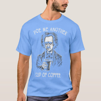 T-shirt Poe-Moi Une Autre Coupe De Café Drôle Allan Poe