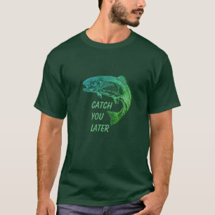 T-shirt Poisson Vous Attraper Plus Tard Citation Pêcheur A