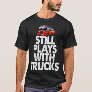 T-shirt Pompier Je Joue Toujours Avec Des Camions D'Incend