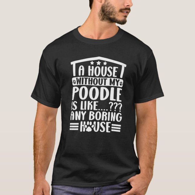 T-shirt Poodle A House Without My Poodle Poodle Propriétai (Devant)