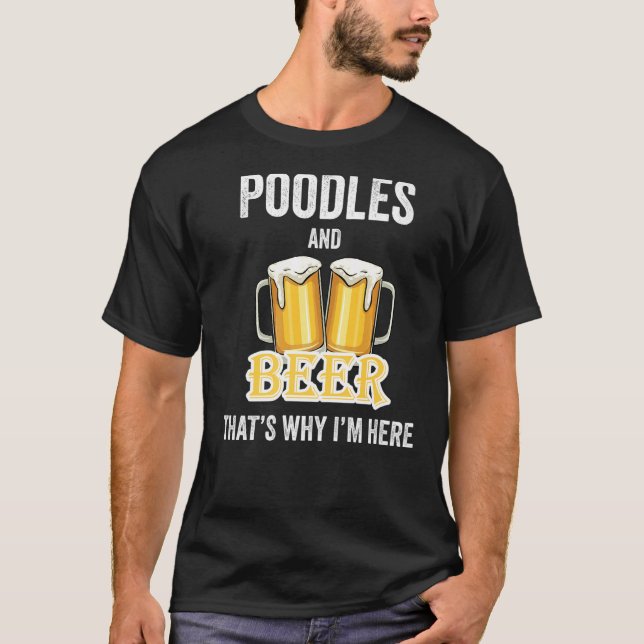 T-shirt Poodles And Beer C'est pour ça que je suis ici (Devant)