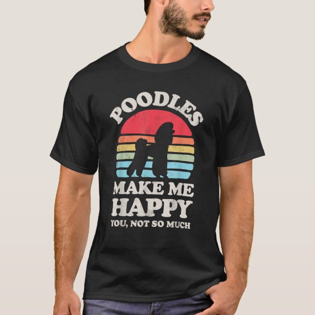 T-shirt Poodles Make Me Happy You Not So Much Funny Retro  (Devant)