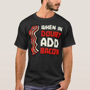 T-shirt Pork Pig Meat Breakfast Bacon - When In Doubt Add 