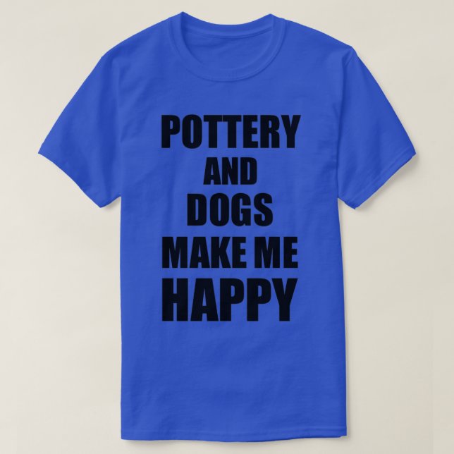 T-shirt Poterie Et Chiens Me Rendent Heureux Drôle Idée Ca (Design devant)