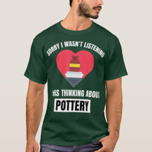 T-shirt Pottery Heart Désolé D'Avoir Écouté Penser À