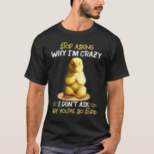 T-shirt Poulet arrête de demander pourquoi je suis folle