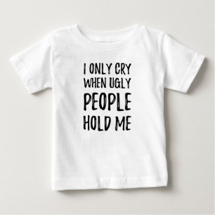 T-shirt Pour Bébé Je ne pleure que lorsque des gens laides me tienne