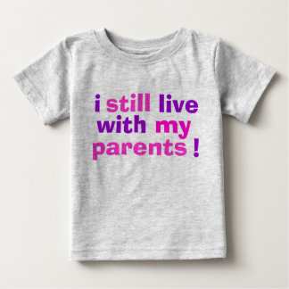 T-shirt Pour Bébé je vis toujours avec mes parents !