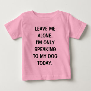 T-shirt Pour Bébé Laisse-moi seul, je ne parle qu'à mon chien aujou