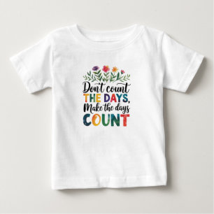 T-shirt Pour Bébé Ne comptez pas les jours, faites-les compter