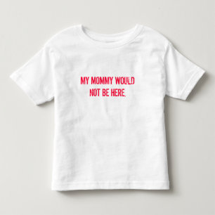 T-SHIRT POUR LES TOUS PETITS MA MAMAN NE SERAIT PAS ICI,