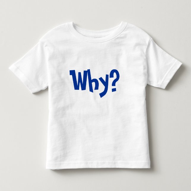 T-shirt Pour Les Tous Petits Pourquoi ? Pourquoi demandez pourquoi ? (Devant)