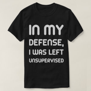 T-shirt Pour ma défense, j'ai été laissée sans surveillanc