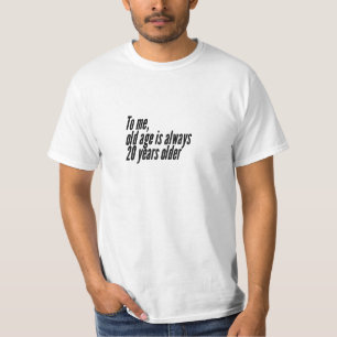 T-shirt Pour moi, la vieillesse a toujours 20 ans de plus.