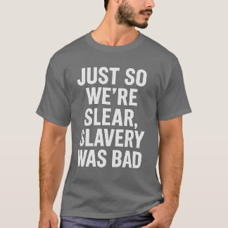 T-SHIRT POUR QUE NOUS SOMMES CLAIRS, L’ESCLAVAGE ÉTAIT MAU