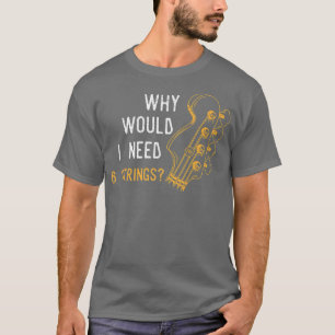 T-shirt Pourquoi aurais-je besoin de 6 cordes Citation pou