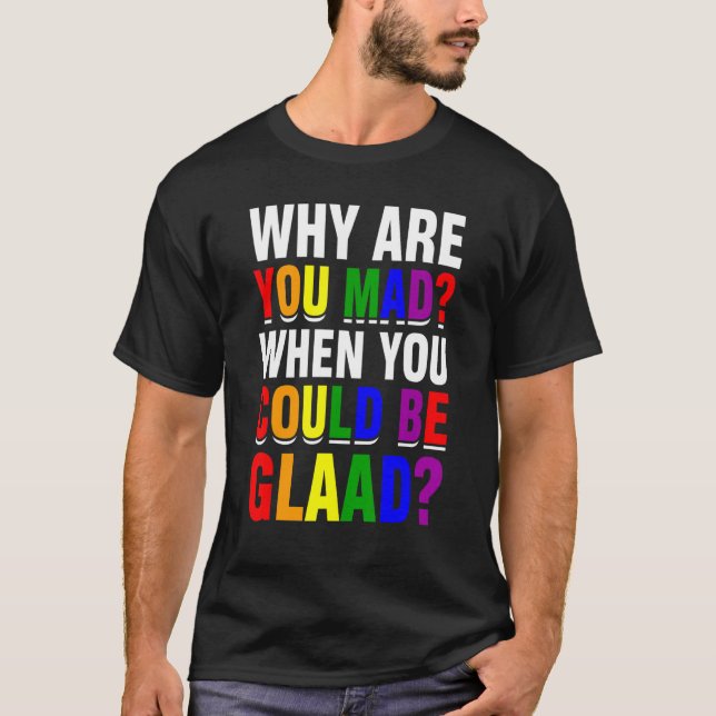 T-shirt Pourquoi Es-Tu Mad Quand Tu Pourrais Être Glaad Lg (Devant)