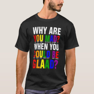 T-shirt Pourquoi Es-Tu Mad Quand Tu Pourrais Être Glaad Lg