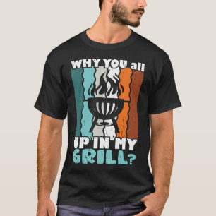 T-shirt Pourquoi êtes-vous tous dans mon grill drôle Bbq B