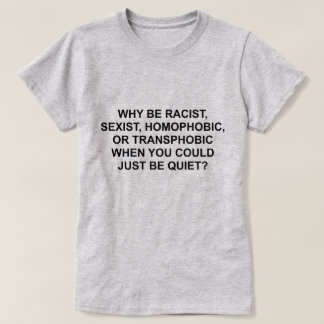 T-SHIRT POURQUOI ÊTRE RACISTE, HOMOPHOBIQUE OU TRANSPHOBIQ