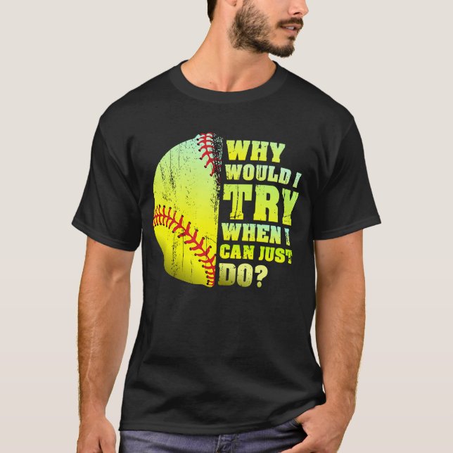 T-shirt Pourquoi J'Essaierais De Faire Du Softball (Devant)