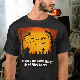 T-shirt Pourquoi le Faucheur traîne-t-il autour de moi?