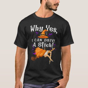 T-shirt Pourquoi Oui En fait je peux conduire un bâton drô