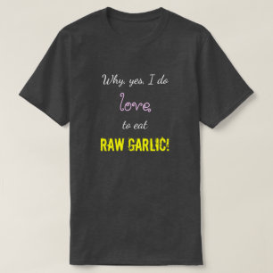 T-shirt "Pourquoi, oui, j'adore manger de l'GARLIQUE RAW !