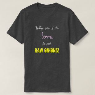 T-shirt "Pourquoi, oui, j'aime manger les OIGNONS CRUS ! "