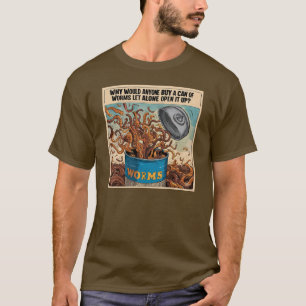 T-shirt Pourquoi ouvririez-vous une boîte de vers de toute