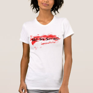 T-shirt Pourquoi si sérieux ?