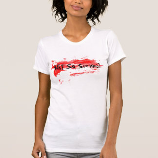 T-shirt Pourquoi si sérieux ?